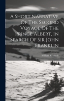 A Short Narrative Of The Second Voyage Of The Prince Albert, In Search Of Sir John Franklin 1022552961 Book Cover