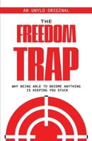 The Freedom Trap: Why Being Able to Become Anything Is Keeping You Stuck B0GX2N9V79 Book Cover
