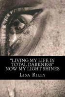 Living My Life in Total Darkness: Now My Light Shines 1987586123 Book Cover