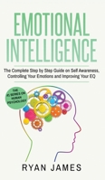 Emotional Intelligence: The Complete Step by Step Guide on Self Awareness, Controlling Your Emotions and Improving Your EQ (Emotional Intelligence Series) (Volume 3) 1951754050 Book Cover