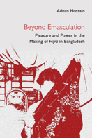 Beyond Emasculation: Pleasure and Power in the Making of hijra in Bangladesh 1316517047 Book Cover