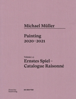 Michael M?ller. Ernstes Spiel: Catalogue Raisonn?: Painting 2020 - 2021, Vol. 1.3 3422997202 Book Cover