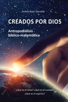 Creados por Dios. Antropodiálisis bíblico-matemática: ¿Qué es el alma? ¿Qué es el cuerpo? ¿Qué es el espíritu? 9874745541 Book Cover