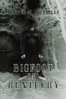 Bigfoot in Kentucky: Revised and Expanded 2nd Ed. 1545112428 Book Cover