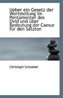 Ueber ein Gesetz der Wortstellung im Pentamenter des Ovid und über Bedeutung der Caesur für den Satz 1113360305 Book Cover