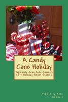 A Candy Cane Holiday : Tipp City Area Arts Council 2017 Holiday Short Stories 1981272003 Book Cover