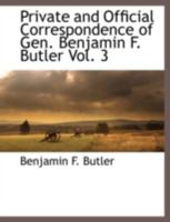 Private and Official Correspondence of Gen. Benjamin F. Butler: During the Period of the Civil War ... Privately Issued, Volume 3 1117875989 Book Cover