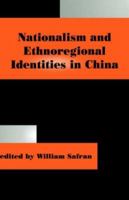 Nationalism and Ethnoregional Identities in China (Nationalism and Ethnicity, 1) 0714644765 Book Cover