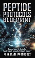 Peptide Protocols Blueprint: Science-Based Strategies for Muscle Growth, Longevity, Fat Loss & Recovery B0GVJTS3XK Book Cover