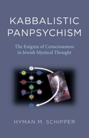Kabbalistic Panpsychism: The Enigma of Consciousness in Jewish Mystical Thought 1789045177 Book Cover