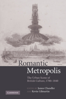 Romantic Metropolis: The Urban Scene of British Culture, 1780-1840 0521181275 Book Cover
