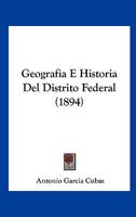 Geografia E Historia Del Distrito Federal (1894) (Spanish Edition) 114133545X Book Cover