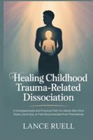 Healing Childhood Trauma-Related Dissociation: A Compassionate and Practical Path for Adults Who Shut Down, Zone Out, or Feel Disconnected from Themselves B0G4CQLTLW Book Cover