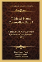 T. Macci Plauti Comoediae, Part 3: Cistellariam Curculionem Epidicum Complectens (1895) 1161000240 Book Cover