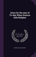 Jesus for the Men of Today [microform] When Science Aids Religion 1014078733 Book Cover