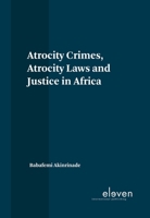 Atrocity Crimes, Atrocity Laws and Justice in Africa 9462369232 Book Cover