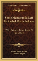 Some Memoranda Left By Rachel Maria Jackson: With Extracts From Some Of Her Letters 1432663127 Book Cover