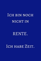 Ich bin noch nicht in Rente. Ich habe Zeit.: Notizbuch - Journal - Notebook - Liniert - Insgesamt 135 Seiten - Ma�e ca. DIN A5 1698852185 Book Cover