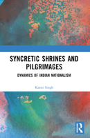 Syncretic Shrines and Pilgrimages: Dynamics of Indian Nationalism 1032491515 Book Cover