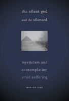 The Silent God and the Silenced: Mysticism and Contemplation Amid Suffering 1647124921 Book Cover