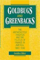 Goldbugs and Greenbacks: The Antimonopoly Tradition and the Politics of Finance, 1865-1896 0521653924 Book Cover