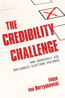 The Credibility Challenge: How Democracy Aid Influences Election Violence 150173654X Book Cover