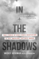 In the Shadows: True Stories of High-Stakes Negotiations to Free Americans Captured Abroad 1546004750 Book Cover