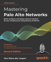 Mastering Palo Alto Networks: Build, configure, and deploy network solutions for your infrastructure using features of PAN-OS, 2nd Edition 1803241411 Book Cover