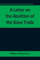 A Letter on the Abolition of the Slave Trade; Addressed to the Freeholders and Other Inhabitants of Yorkshire 9356718741 Book Cover