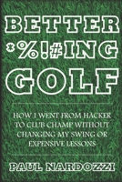 Better F*cking Golf: How I went from hacker to club champ without changing my swing or expensive lessons B08GVGC82Z Book Cover