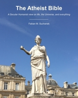 The Atheist Bible: A Secular Humanist view on life, the Universe, and everything B0H89C9795 Book Cover