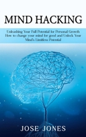 Mind Hacking: Unleashing Your Full Potential for Personal Growth (How to change your mind for good and Unlock Your Mind's Limitless Potential) 177760284X Book Cover