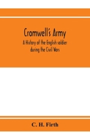 Cromwell's Army: A History Of The English Soldier During The Civil Wars, The Commonwealth, And The Protectorate 1853671207 Book Cover