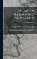 American Dressmaking Step By Step: Containing Complete, Concise, Up-to-date, And Comprehensible Instruction In Sewing, Dressmaking, And Tailoring: ... Dressmaker And Pupils Of This Branch Of 1016014120 Book Cover