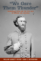"We Gave Them Thunder": Marmaduke's Raid and the Civil War in Missouri and Arkansas 1732122237 Book Cover