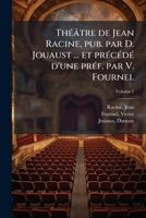 Théâtre de Jean Racine, pub. par D. Jouaust ... et précédé d'une préf. par V. Fournel Volume 1 117244675X Book Cover