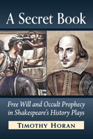 A Secret Book: Free Will and Occult Prophecy in Shakespeare's History Plays 1476663637 Book Cover