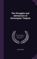 The Struggles and Adventures of Christopher Tadpole at Home and Abroad 1357221207 Book Cover