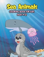 Sea Animals Coloring Book For Kids Ages 4-12: A Great Ocean Animals Activity And Sea Creatures Stress Fun Relaxation Coloring Book With Underwater Mar B097XFPWXN Book Cover