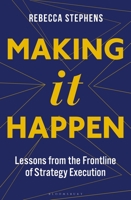 Making It Happen: Lessons from the Frontline of Strategy Execution 1472992040 Book Cover