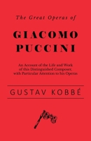 The Great Operas of Giacomo Puccini - An Account of the Life and Work of this Distinguished Composer, with Particular Attention to his Operas 1528707850 Book Cover