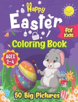 Happy Easter Coloring Book for Kids Ages 2-4: 50 Big Pictures to color Including Easter Basket Stuffer with Cute Bunny, Easter Egg and Cute Easter Pictures; Easy Simple and Big Easter Drawing Book for B09TDW94BB Book Cover