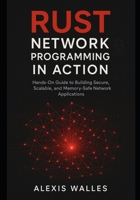 Rust Network Programming in Action: Hands-On Guide to Building Secure, Scalable, and Memory-Safe Network Applications B0FS7PP1L1 Book Cover