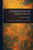 A Narrative of the Siege of Delhi - Scholar's Choice Edition 1438573243 Book Cover