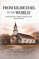 FROM KILMICHAEL TO THE WORLD: Pentecostal Fire, COGIC Traditions, and Sacred Witness B0GNH7GPBQ Book Cover