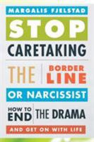 Stop Caretaking the Borderline or Narcissist: How to End the Drama and Get on with Life 1442238321 Book Cover