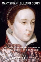 Mary Stuart, Queen Of Scots: A Short Story Of Mary Stuart B08ZDFPFZ7 Book Cover