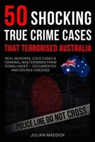 50 Shocking True Crime Cases That Terrorised Australia: Real Murders, Cold Cases & Criminal Masterminds from Down Under — Documented and Source-Checked B0FSJFCRYR Book Cover