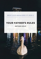 Your Father's Rules : Bright Lights Book III 1941681115 Book Cover
