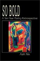 So Bold: A Ten-Year Poetry Retrospective 0595261272 Book Cover